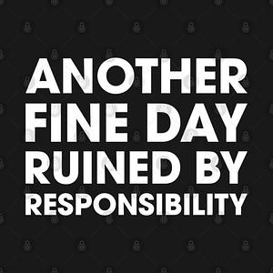 Graphic for Another Fine Day Ruined By Responsibility