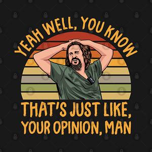 Graphic for Just Your Opinion Man The Dude