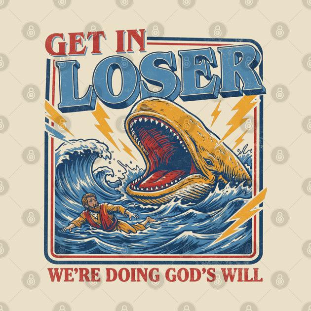 TeePublic: Get in Loser We're Doing God's Will Funny Christian