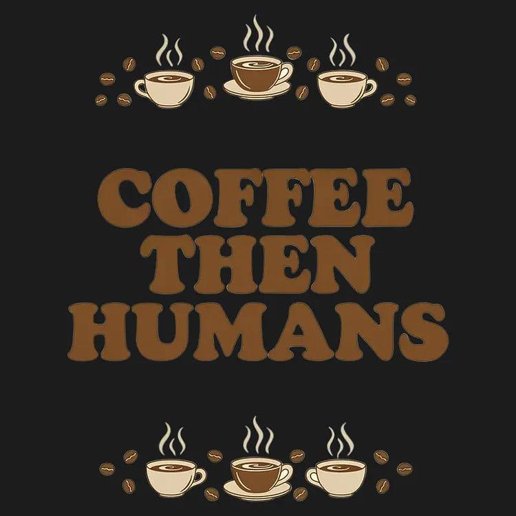 6 Dollar Shirts: Coffee First, Humans Later Tee