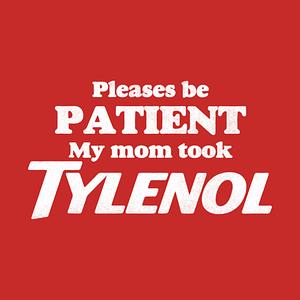 Graphic for Please Be Patient - My Mom Took Tylenol, Tylenol Joke