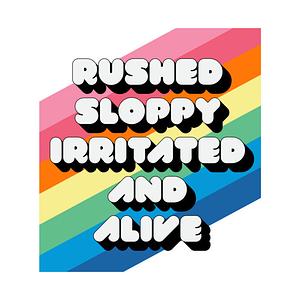 Graphic for RUSHED SLOPPY IRRITATED AND ALIVE