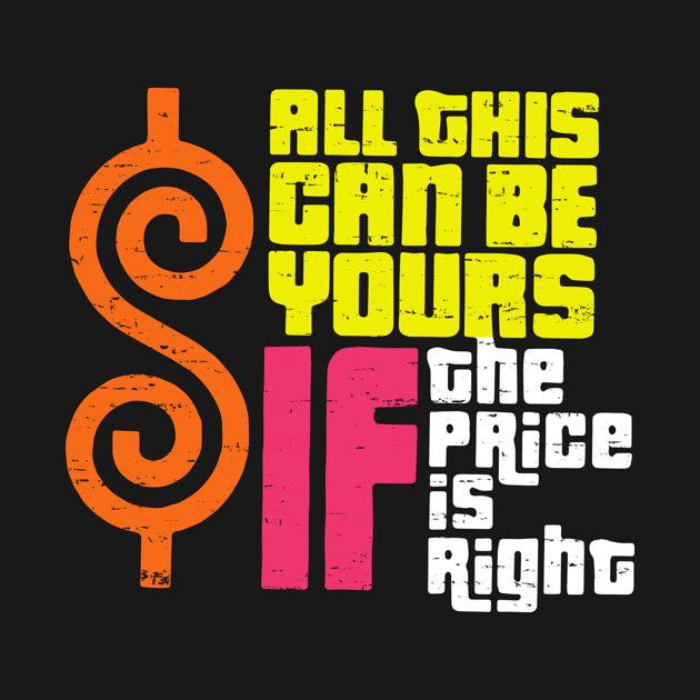 TeePublic: All This Can Be Yours If The Price Is Right