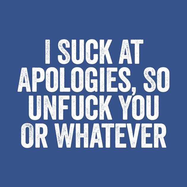 TeePublic: I Suck At Apologies So Unfuck You Or Whatever White