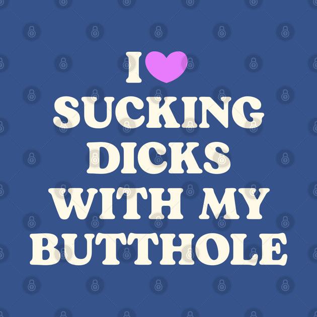 TeePublic: I Love Sucking D*cks With My Butthole