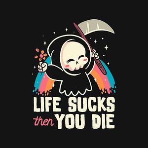 Graphic for Life Sucks Then You Die