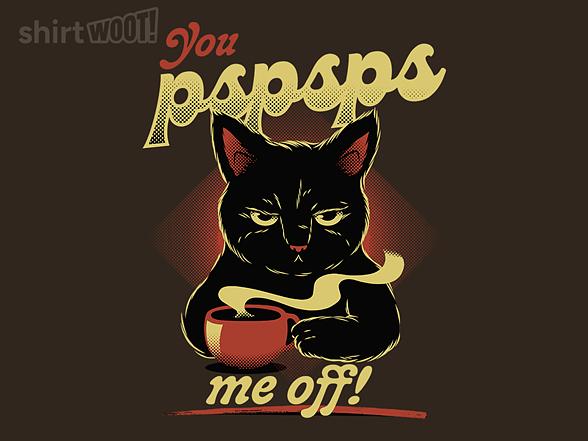 Woot!: You PSPSPS Me Off Funny Cat