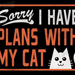Graphic for Sorry I Have Plans With My Cat signage