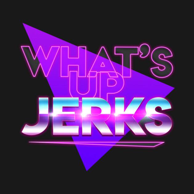 TeePublic: What's Up Jerks?
