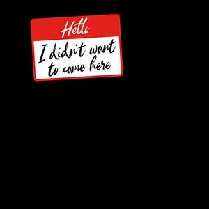 Graphic for Hello I didnt want to come here