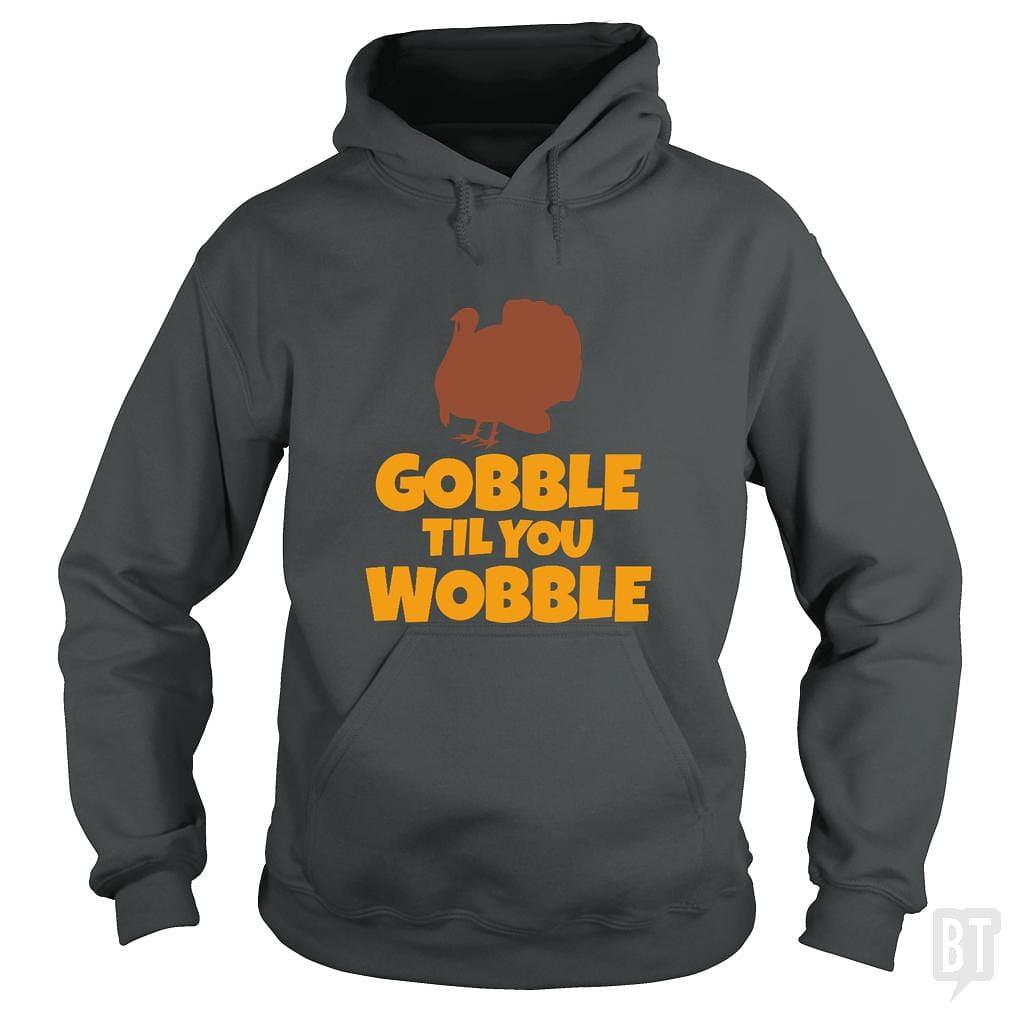 BustedTees: Funny Gobble Til You Wobble Thanksgiving Hoodie