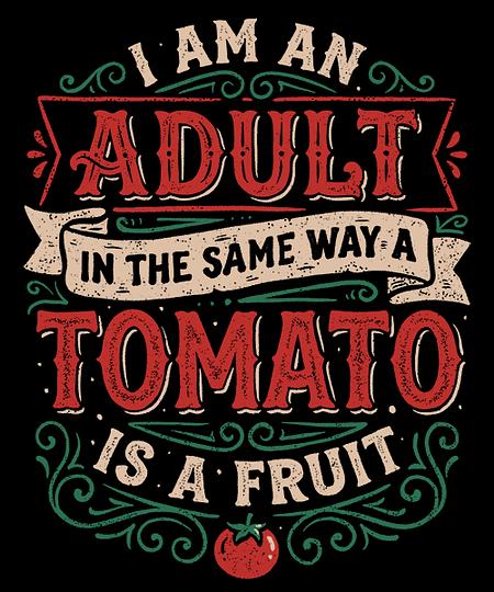 Qwertee: I Am An Adult And Tomato Is A Fruit