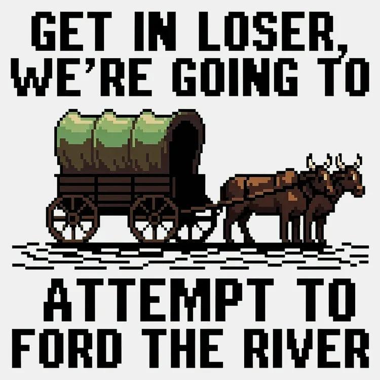 6 Dollar Shirts: Get in Loser, We're Going to Ford the River