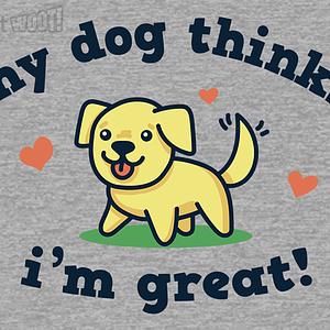 Graphic for My Dog Thinks I'm Great