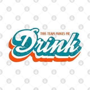 Graphic for Miami Dolphins Shirts This Team Makes Me Drink M5180