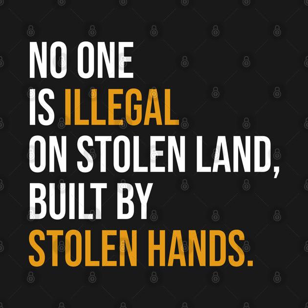 TeePublic: No One Is Illegal On Stolen Land Built By Stolen Hands