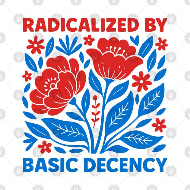 TeePublic: radicalized-by-basic-decency