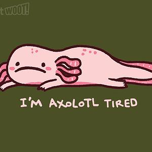 Graphic for I'm Axolotl Tired